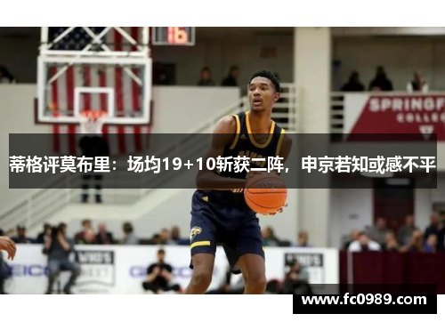 蒂格评莫布里：场均19+10斩获二阵，申京若知或感不平