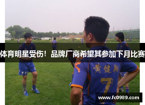 体育明星受伤！品牌厂商希望其参加下月比赛